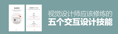 視覺設(shè)計師應該修煉的五個交互設(shè)計技能